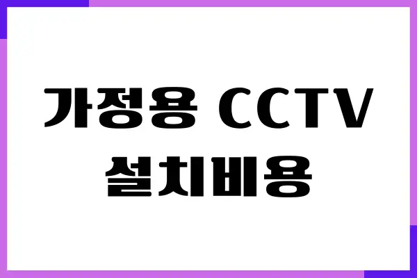 가정용 CCTV 설치비용, 업체별 가격, 설치 방법, 장단점