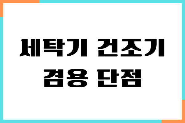 세탁기 건조기 겸용 단점, 어떤 것이 있을까요