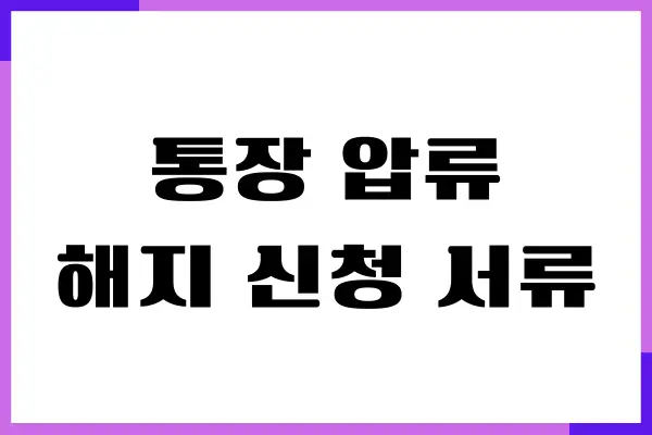 통장 압류 해지 신청 서류, 절차, 예상 기간